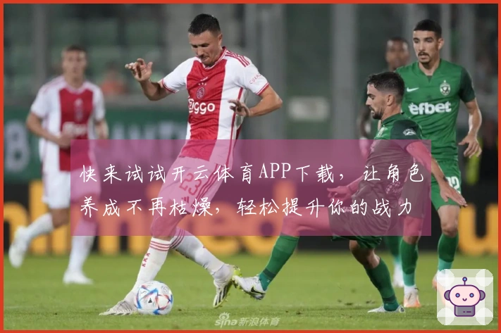 快来试试开云体育APP下载，让角色养成不再枯燥，轻松提升你的战力和体验！
