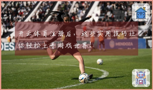 开云体育注册后，这些实用技巧让你轻松上手游戏世界！